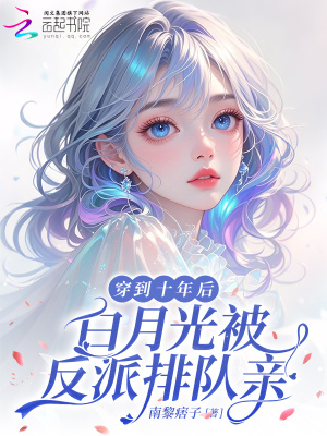 穿到十年后，白月光被反派排队亲