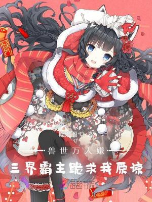 兽世万人嫌，三界霸主跪求我原谅