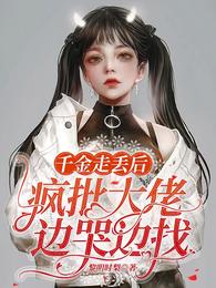 千金走丢后，疯批大佬边哭边找